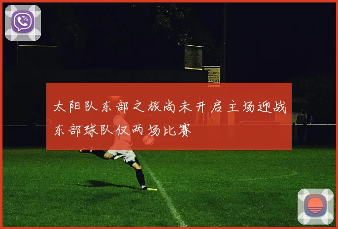 太阳队东部之旅尚未开启主场迎战东部球队仅两场比赛