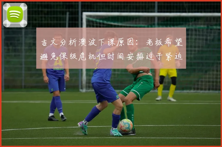 吉文分析澳波下课原因：老板希望避免保级危机但时间安排过于紧迫